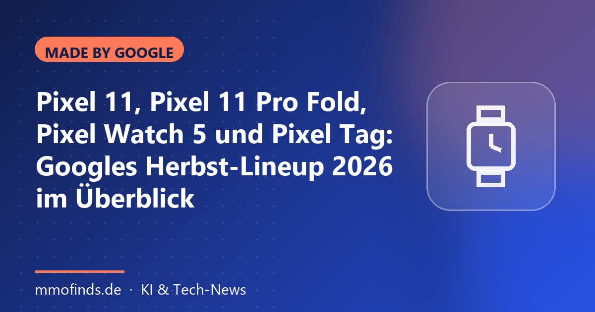 Pixel 11, Pixel 11 Pro Fold, Pixel Watch 5 und Pixel Tag: Googles Herbst-Lineup 2026 im Überblick – Titelgrafik MMOFinds